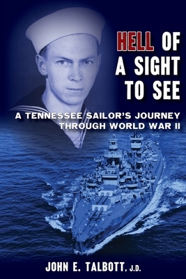Hell of A Sight to See: A Tennessee Sailor's Journey Through World War II by John E. Talbott