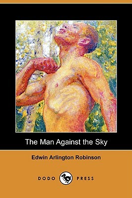 The Man Against the Sky (Dodo Press) by Edwin Arlington Robinson