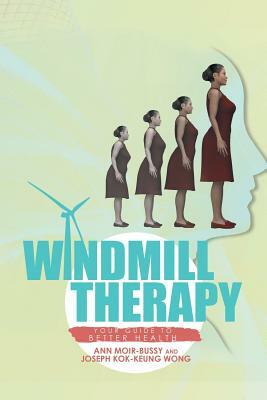 Windmill Therapy: Your Guide to Better Health by Joseph Wong, Ann Moir-Bussy