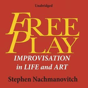 Free Play: Improvisation in Life and Art by Stephen Nachmanovitch
