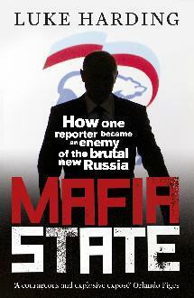 Mafia State: How one reporter became an enemy of the brutal new Russia by Luke Harding