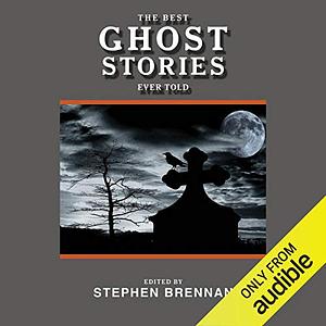 The Best Ghost Stories Ever Told by Stephen Brennan