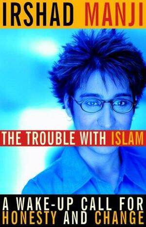 The Trouble with Islam : A Wake-up Call for Honesty and Change by Irshad Manji