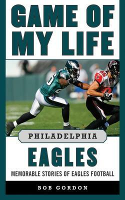 Game of My Life Philadelphia Eagles: Memorable Stories of Eagles Football by Bob Gordon