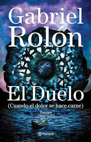 El duelo: Cuando el dolor se hace carne by Gabriel Rolón