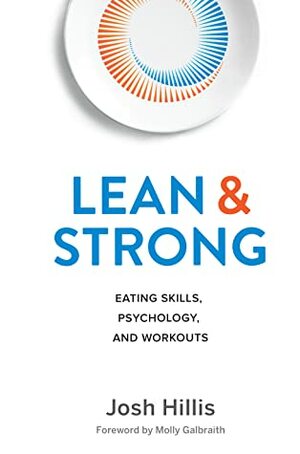 Lean and Strong: Eating Skills, Psychology, and Workouts by Josh Hillis