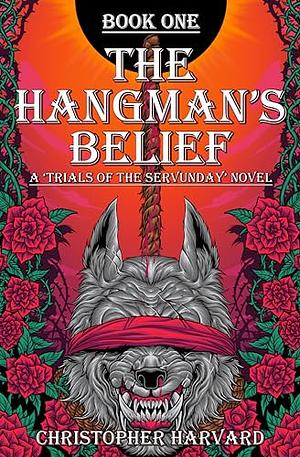 The Hangman's Belief: A Trials of the Servunday Novel by Christopher Harvard