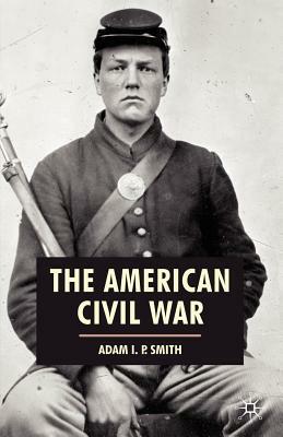 The American Civil War by Adam I. P. Smith