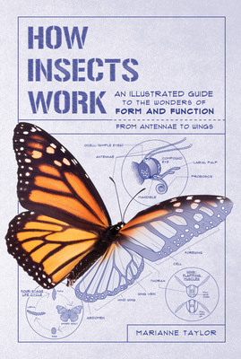 How Insects Work: An Illustrated Guide to the Wonders of Form and Function--From Antennae to Wings by Marianne Taylor