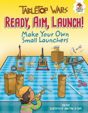 Ready, Aim, Launch!: Make Your Own Small Launchers by Rob Ives