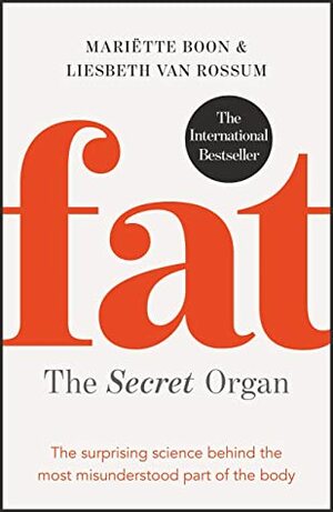 Fat: the Secret Organ: The surprising science behind the most misunderstood part of the body by Liesbeth van Rossum, Mariëtte Boon, Colleen Higgins