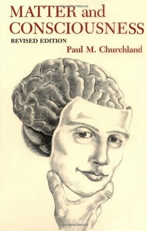 Matter and Consciousness: A Contemporary Introduction to the Philosophy of Mind by Paul M. Churchland