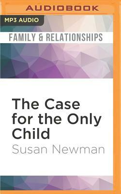 The Case for the Only Child: Your Essential Guide by Susan Newman