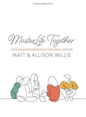 MasterLife Together - Bible Study Book: A Discipleship Experience for Small Groups by Matt Willis