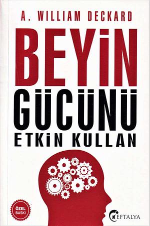 Beyin Gücünü Etkin Kullan by A. William Deckard