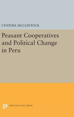 Peasant Cooperatives and Political Change in Peru by Cynthia McClintock