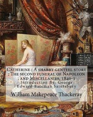 Catherine; A shabby genteel story; The second funeral of Napoleon; and Miscellanies, 1840-1 By: William Makepeace Thackeray and George Saintsbury ( wi by William Makepeace Thackeray, George Saintsbury