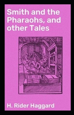 Smith and the Pharaohs, And Other Tales Illustrated by H. Rider Haggard