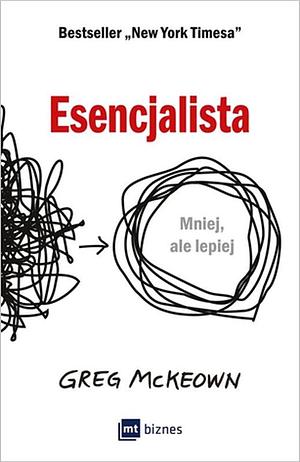 Esencjalista: Mniej, ale lepiej by Greg McKeown, Greg McKeown