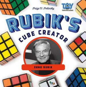 Rubik's Cube Creator: Erno Rubik by Paige V. Polinsky