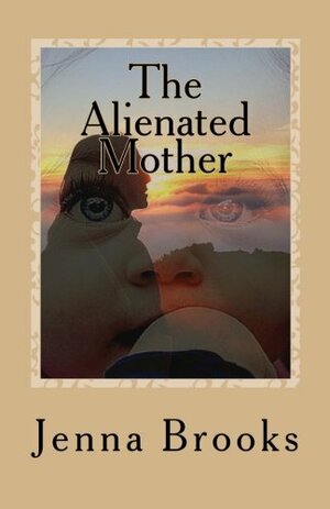 The Alienated Mother by Jenna Brooks