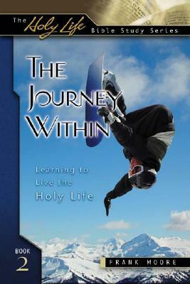 The Journey Within: Learning to Live the Holy Life by Frank Moore