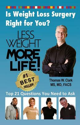 Less Weight More Life! Is Weight Loss Surgery Right For You?: Top 21 Questions You Need to Ask by Thomas W. Clark