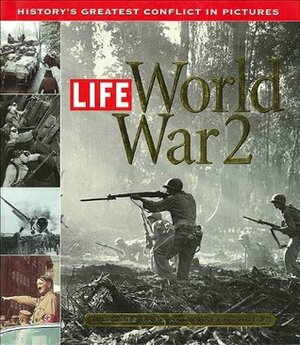 Life: World War 2: History's Greatest Conflict in Pictures by Richard B. Stolley, Bruce Frankel