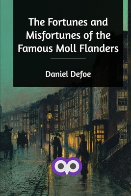 The Fortunes and Misfortunes of the Famous Moll Flanders by Daniel Defoe