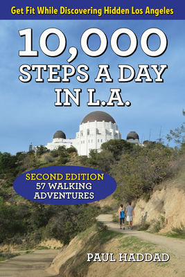 10,000 Steps a Day in L.A.: 57 Walking Adventures by Paul Haddad