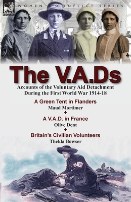 The V.A.Ds: Accounts of the Voluntary Aid Detachment During the First World War 1914-18-A Green Tent in Flanders by Maud Mortimer, by Maud Mortimer, Olive Dent, Thekla Bowser