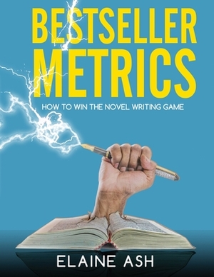 Bestseller Metrics: How to Win the Novel Writing Game by Elaine Ash