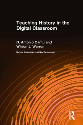 Teaching History in the Digital Classroom by Wilson J. Warren, D. Antonio Cantu