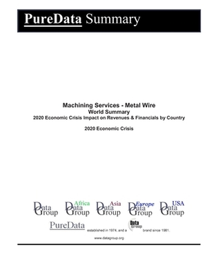Machining Services - Metal Wire World Summary: 2020 Economic Crisis Impact on Revenues & Financials by Country by Editorial Datagroup