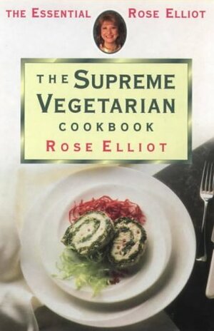 The Supreme Vegetarian Cookbook (The Essential Rose Elliot) by Rose Elliot