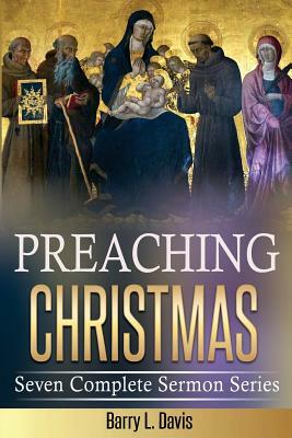 Preaching Christmas: Seven Complete Sermon Series by Barry L. Davis