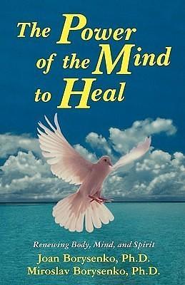 Power of the Mind to Heal: Renewing Body, Mind and Spirit by Joan Borysenko, Joan Borysenko