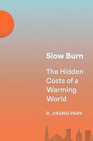 Slow Burn: The Hidden Cost of a Warming World by R. Jisung Park