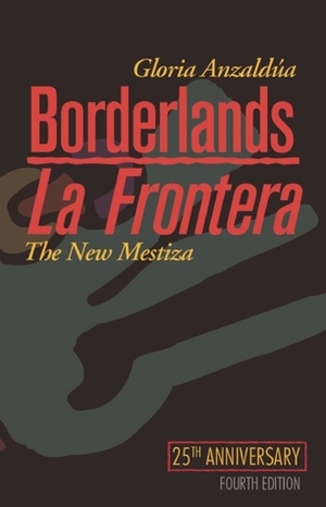 Borderlands / La Frontera: The New Mestiza by Gloria E. Anzaldúa, Norma E. Cantú, Aída Hurtado