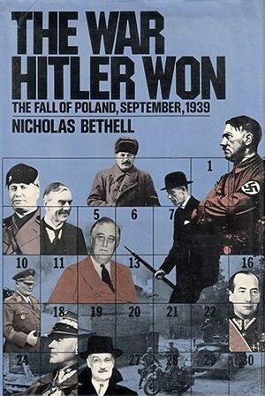 The War Hitler Won: The Fall of Poland, September 1939 by Nicholas Bethell