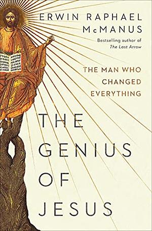 The Genius of Jesus: The Man Who Changed Everything by Erwin Raphael McManus