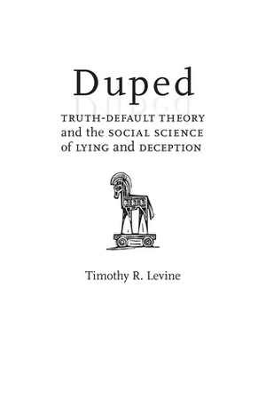 Duped: Truth-Default Theory and the Social Science of Lying and Deception by Timothy R. Levine