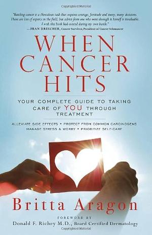 When Cancer Hits: Your Complete Guide to Taking Care of You Through Treatment by Britta Aragon, Colleen M. Story