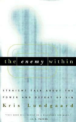 The Enemy Within: Straight Talk about the Power and Defeat of Sin by Kris Lundgaard