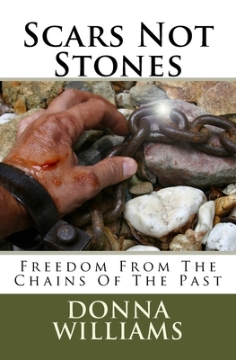 Scars Not Stones: Freedom From The Chains Of The Past by Donna Williams