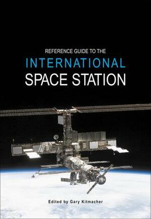 Reference Guide to the International Space Station by Gary Kitmacher