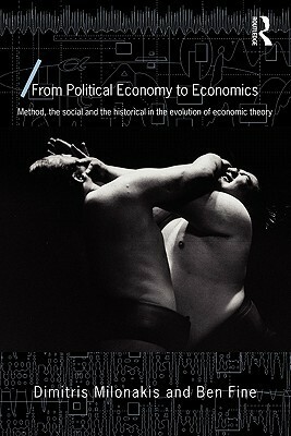 From Political Economy to Economics: Method, the Social and the Historical in the Evolution of Economic Theory by Dimitris Milonakis