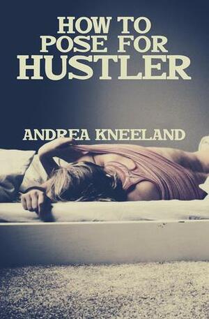 How to Pose for Hustler by Andrea Kneeland