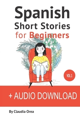 Spanish: Short Stories for Beginners: Improve your reading and listening skills in Spanish by Claudia Orea