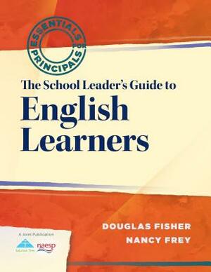 The School Leader's Guide to English Learners: Essentials for Principals by Nancy Frey, Douglas Fisher